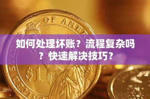 北京如何处理坏账？流程复杂吗？快速解决技巧？