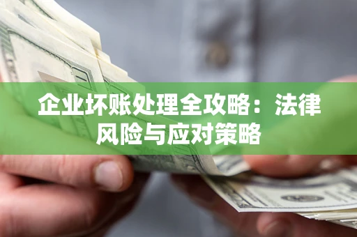 北京企业坏账处理全攻略：法律风险与应对策略