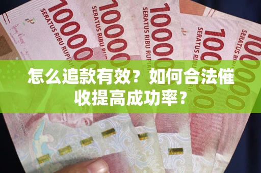 北京怎么追款有效？如何合法催收提高成功率？