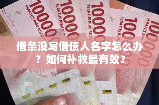 北京借条没写借债人名字怎么办？如何补救最有效？
