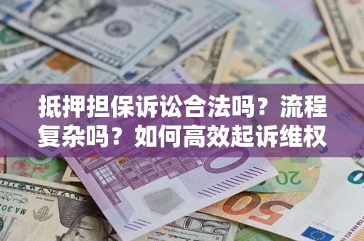 北京抵押担保诉讼合法吗？流程复杂吗？如何高效起诉维权？