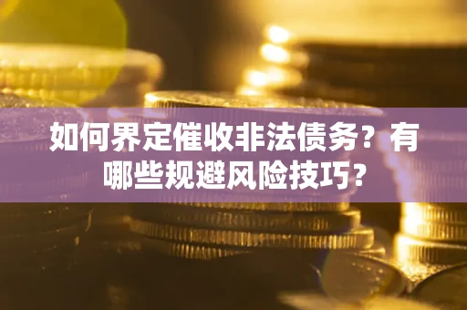 北京如何界定催收非法债务？有哪些规避风险技巧？