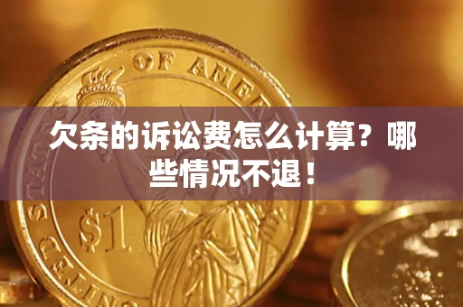 北京欠条的诉讼费怎么计算?哪些情况不退! 北京欠条的诉讼费怎么计算?哪些情况不退!