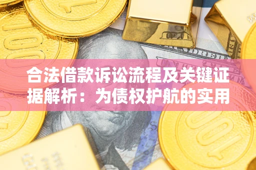 北京合法借款诉讼流程及关键证据解析：为债权护航的实用指南