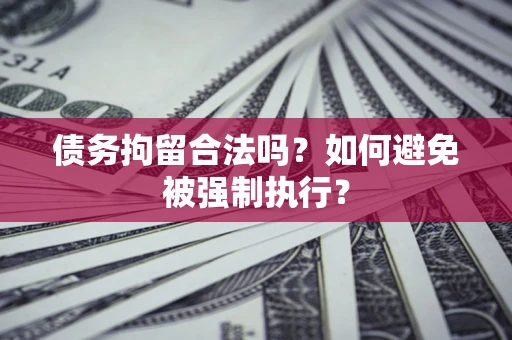 北京债务拘留合法吗？如何避免被强制执行？