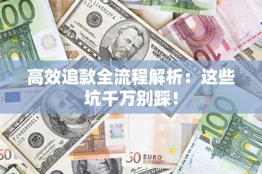 北京高效追款全流程解析：这些坑千万别踩！