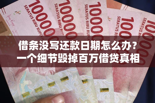 北京借条没写还款日期怎么办？一个细节毁掉百万借贷真相