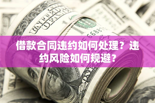 北京借款合同违约如何处理？违约风险如何规避？