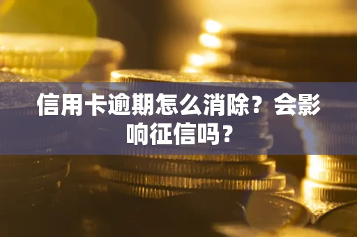 北京信用卡逾期怎么消除？会影响征信吗？