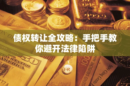 北京债权转让全攻略：手把手教你避开法律陷阱