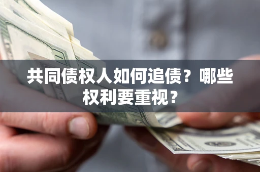 北京共同债权人如何追债？哪些权利要重视？