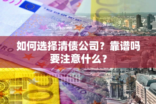 北京如何选择清债公司？靠谱吗要注意什么？