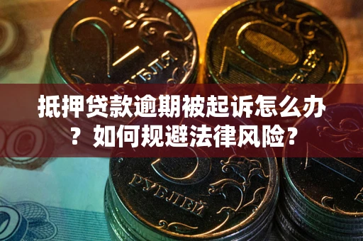 北京抵押贷款逾期被起诉怎么办？如何规避法律风险？
