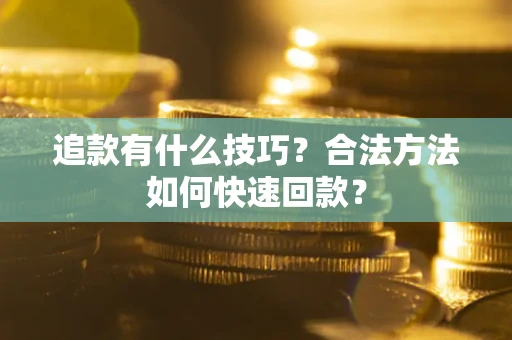北京追款有什么技巧？合法方法如何快速回款？