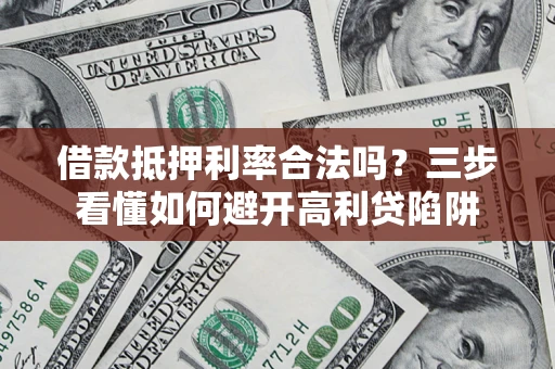 北京借款抵押利率合法吗？三步看懂如何避开高利贷陷阱
