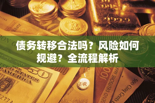 北京债务转移合法吗？风险如何规避？全流程解析