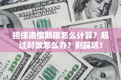北京担保追偿期限怎么计算？超过时效怎么办？别踩坑！