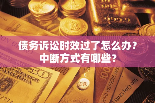 北京债务诉讼时效过了怎么办？中断方式有哪些？