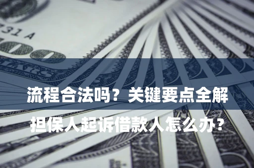 北京

担保人起诉借款人怎么办？流程合法吗？关键要点全解析