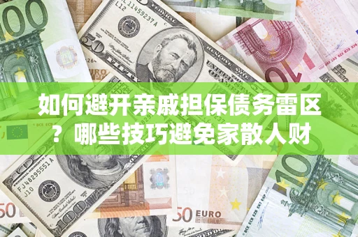 北京如何避开亲戚担保债务雷区？哪些技巧避免家散人财