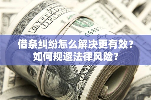 北京借条纠纷怎么解决更有效？如何规避法律风险？