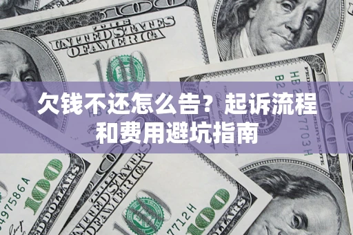 北京欠钱不还怎么告?起诉流程和费用避坑指南 北京欠钱不还怎么告?起诉流程和费用避坑指南