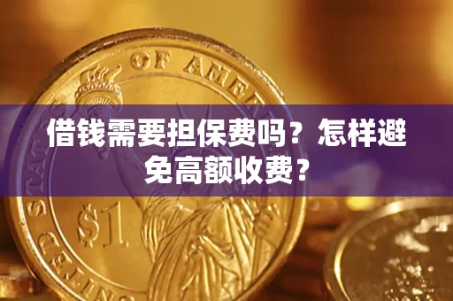 北京借钱需要担保费吗？怎样避免高额收费？