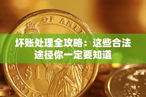 北京坏账处理全攻略：这些合法途径你一定要知道