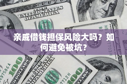 北京亲戚借钱担保风险大吗？如何避免被坑？