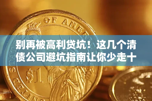 北京别再被高利贷坑！这几个清债公司避坑指南让你少走十年弯路