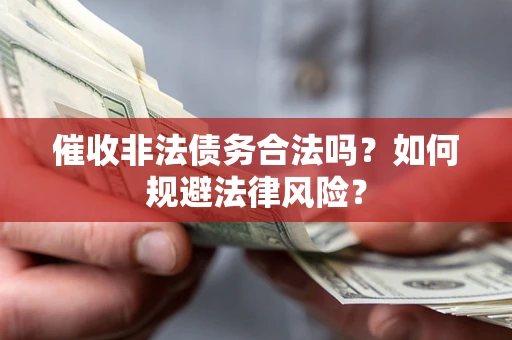 北京催收非法债务合法吗？如何规避法律风险？