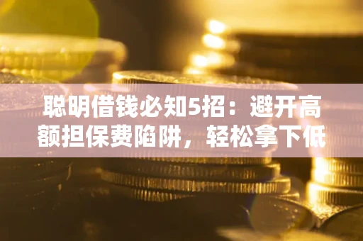 北京聪明借钱必知5招：避开高额担保费陷阱，轻松拿下低息贷款