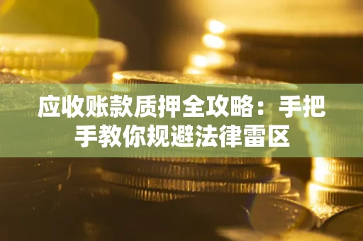 北京应收账款质押全攻略：手把手教你规避法律雷区