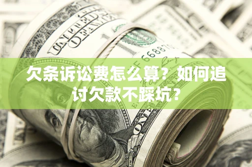 北京欠条诉讼费怎么算？如何追讨欠款不踩坑？