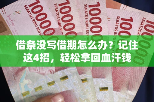北京借条没写借期怎么办？记住这4招，轻松拿回血汗钱