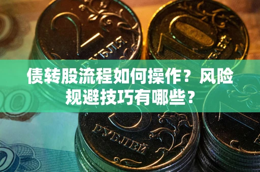 北京债转股流程如何操作？风险规避技巧有哪些？
