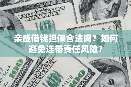 北京亲戚借钱担保合法吗？如何避免连带责任风险？