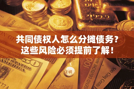 北京共同债权人怎么分摊债务？这些风险必须提前了解！