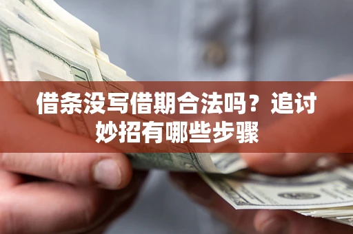 北京借条没写借期合法吗？追讨妙招有哪些步骤