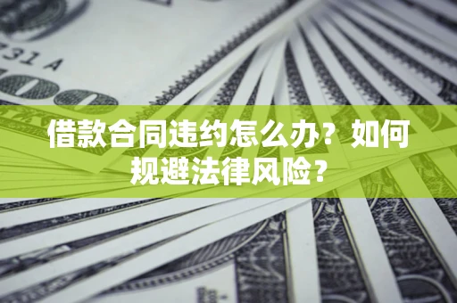 北京借款合同违约怎么办？如何规避法律风险？
