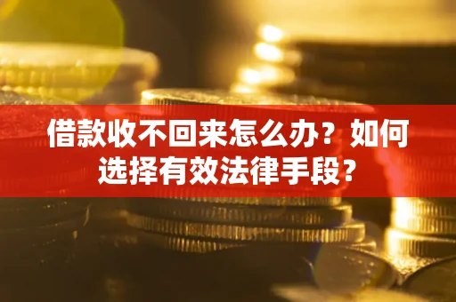北京借款收不回来怎么办？如何选择有效法律手段？