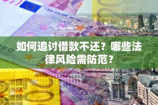 北京如何追讨借款不还？哪些法律风险需防范？