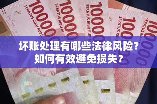 北京坏账处理有哪些法律风险？如何有效避免损失？